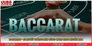 Baccarat - Bí Quyết Thắng Lớn Cùng Cách Chơi Chuẩn Xác