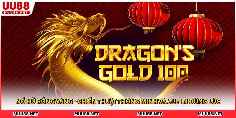 Nổ Hũ Rồng Vàng - Chiến Thuật Thông Minh Và All-In Đúng Lúc