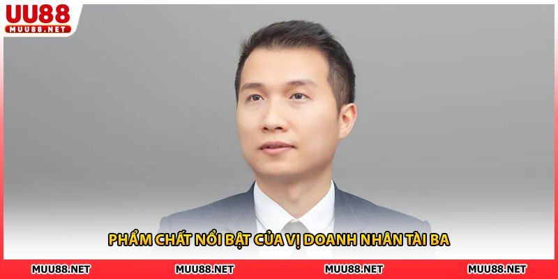 Phẩm chất nổi bật của vị doanh nhân tài ba