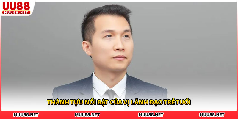 Thành tựu nổi bật của vị lãnh đạo trẻ tuổi