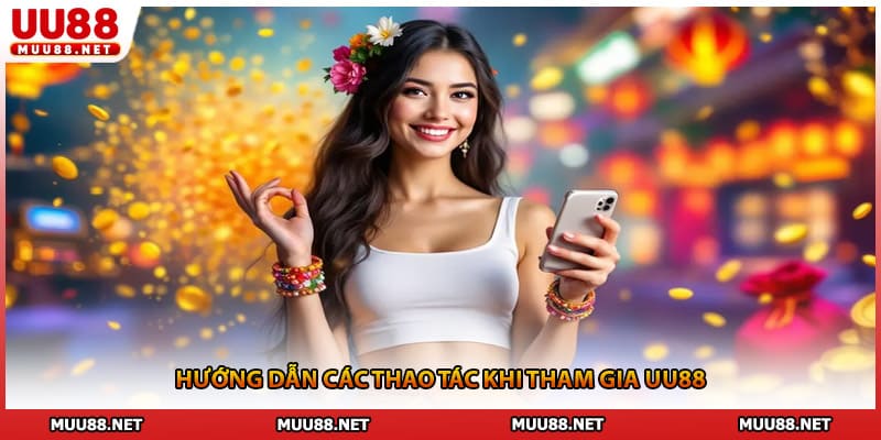 Hướng dẫn các thao tác khi tham gia UU88